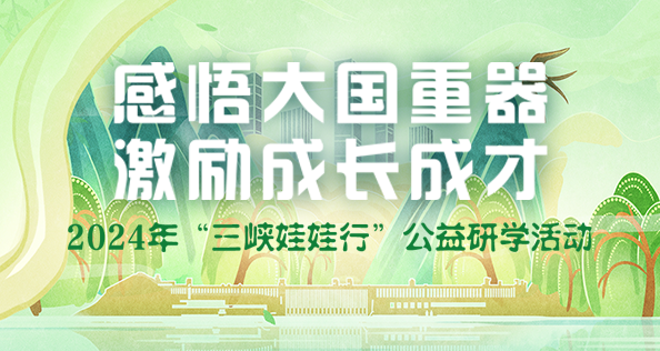 感悟大國重器 激勵成才成長 2024年“三峽娃娃行”公益研學(xué)活動